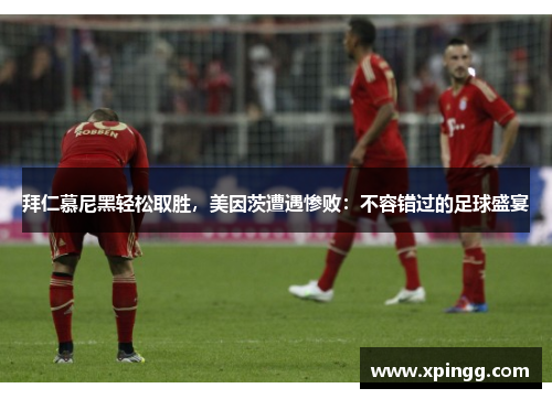 拜仁慕尼黑轻松取胜，美因茨遭遇惨败：不容错过的足球盛宴