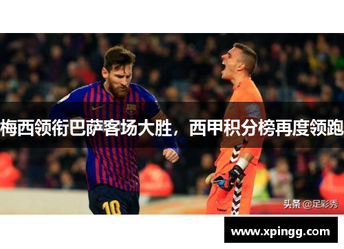 梅西领衔巴萨客场大胜，西甲积分榜再度领跑