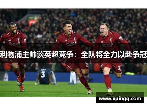 利物浦主帅谈英超竞争：全队将全力以赴争冠