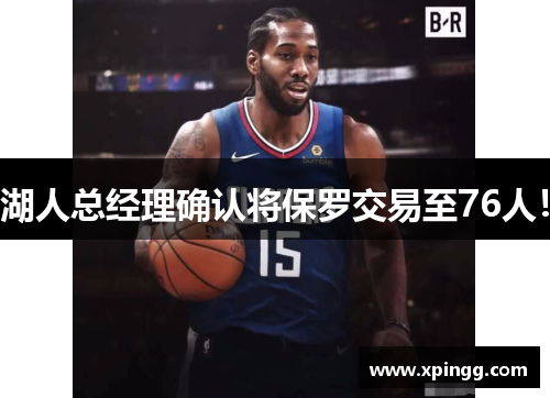 湖人总经理确认将保罗交易至76人！