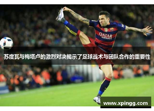 苏度瓦与梅塔卢的激烈对决揭示了足球战术与团队合作的重要性