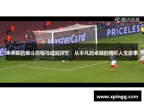 朱荣振的奋斗历程与成就探索：从平凡到卓越的精彩人生故事