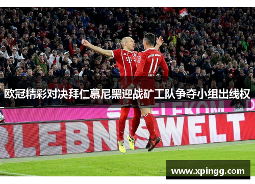 欧冠精彩对决拜仁慕尼黑迎战矿工队争夺小组出线权