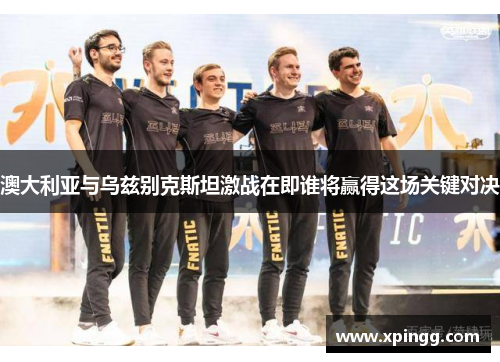 澳大利亚与乌兹别克斯坦激战在即谁将赢得这场关键对决