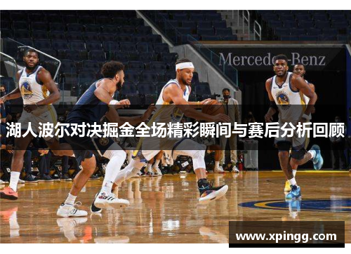 湖人波尔对决掘金全场精彩瞬间与赛后分析回顾