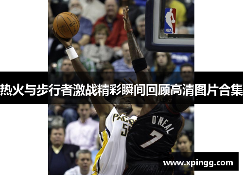 热火与步行者激战精彩瞬间回顾高清图片合集