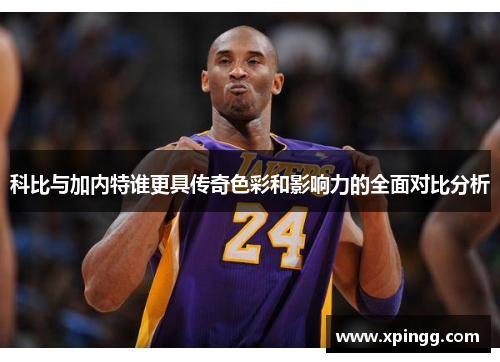 科比与加内特谁更具传奇色彩和影响力的全面对比分析
